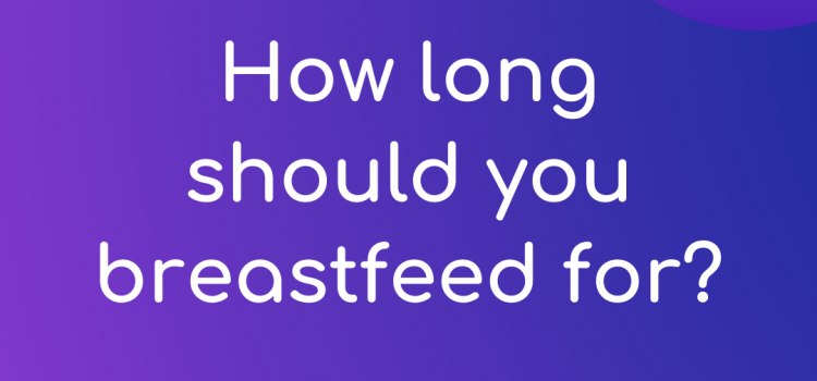 How long should you breastfeed for?