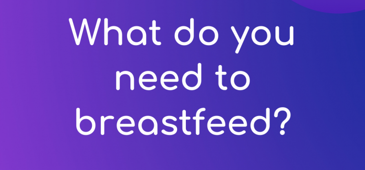 What do you need to breastfeed?
